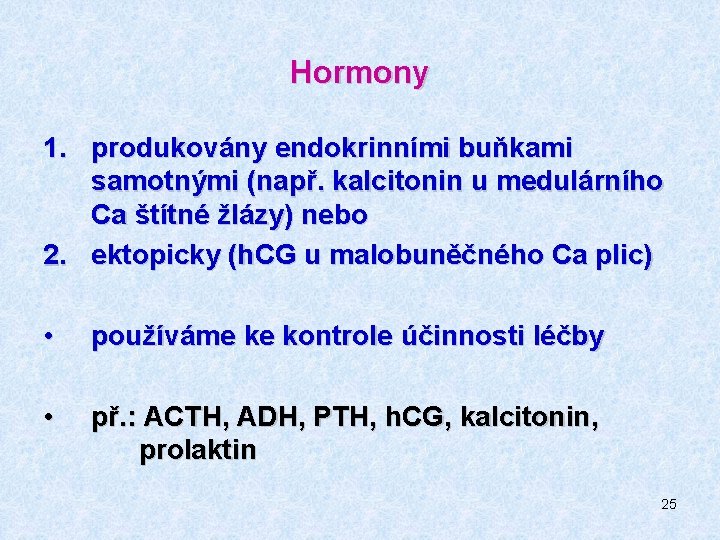Hormony 1. produkovány endokrinními buňkami samotnými (např. kalcitonin u medulárního Ca štítné žlázy) nebo