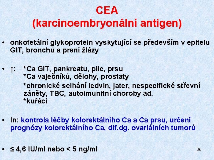 CEA (karcinoembryonální antigen) • onkofetální glykoprotein vyskytující se především v epitelu GIT, bronchů a