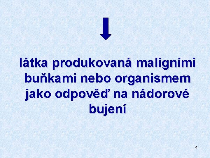 látka produkovaná maligními buňkami nebo organismem jako odpověď na nádorové bujení 4 