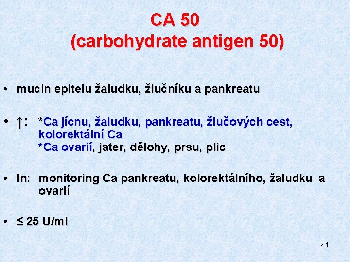 CA 50 (carbohydrate antigen 50) • mucin epitelu žaludku, žlučníku a pankreatu • ↑: