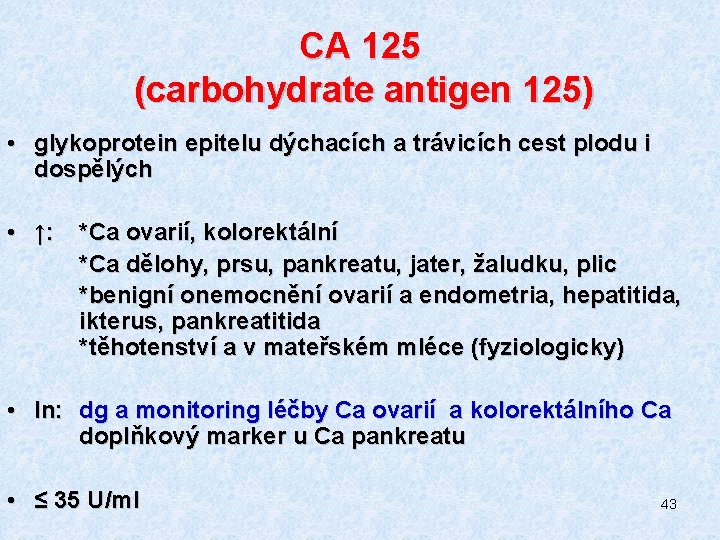 CA 125 (carbohydrate antigen 125) • glykoprotein epitelu dýchacích a trávicích cest plodu i