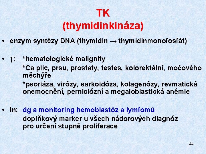 TK (thymidinkináza) • enzym syntézy DNA (thymidin → thymidinmonofosfát) • ↑: *hematologické malignity *Ca