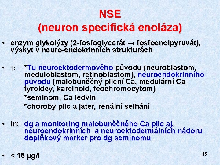 NSE (neuron specifická enoláza) • enzym glykolýzy (2 -fosfoglycerát → fosfoenolpyruvát), výskyt v neuro-endokrinních
