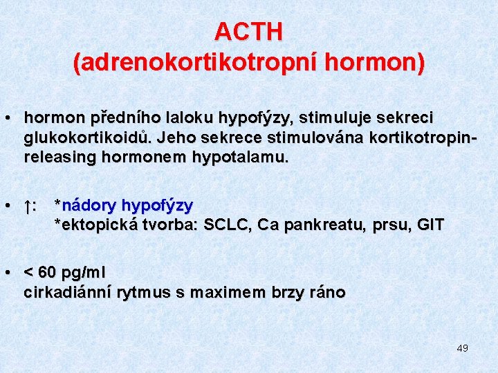 ACTH (adrenokortikotropní hormon) • hormon předního laloku hypofýzy, stimuluje sekreci glukokortikoidů. Jeho sekrece stimulována