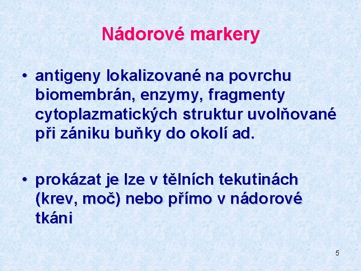 Nádorové markery • antigeny lokalizované na povrchu biomembrán, enzymy, fragmenty cytoplazmatických struktur uvolňované při