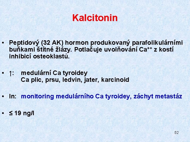 Kalcitonin • Peptidový (32 AK) hormon produkovaný parafolikulárními buňkami štítné žlázy. Potlačuje uvolňování Ca++