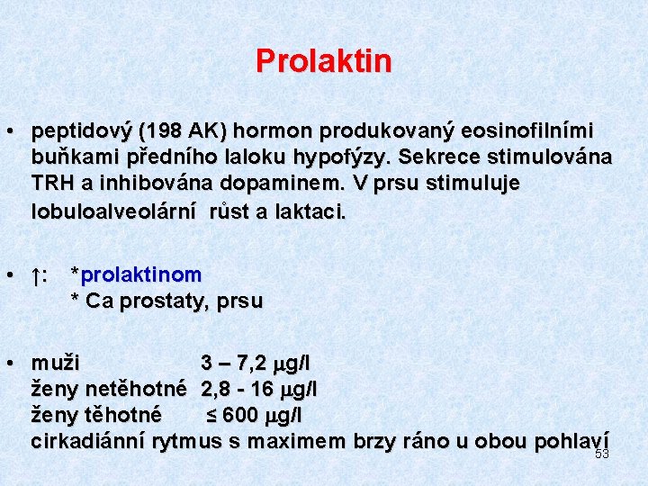 Prolaktin • peptidový (198 AK) hormon produkovaný eosinofilními buňkami předního laloku hypofýzy. Sekrece stimulována