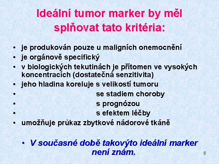 Ideální tumor marker by měl splňovat tato kritéria: • • je produkován pouze u