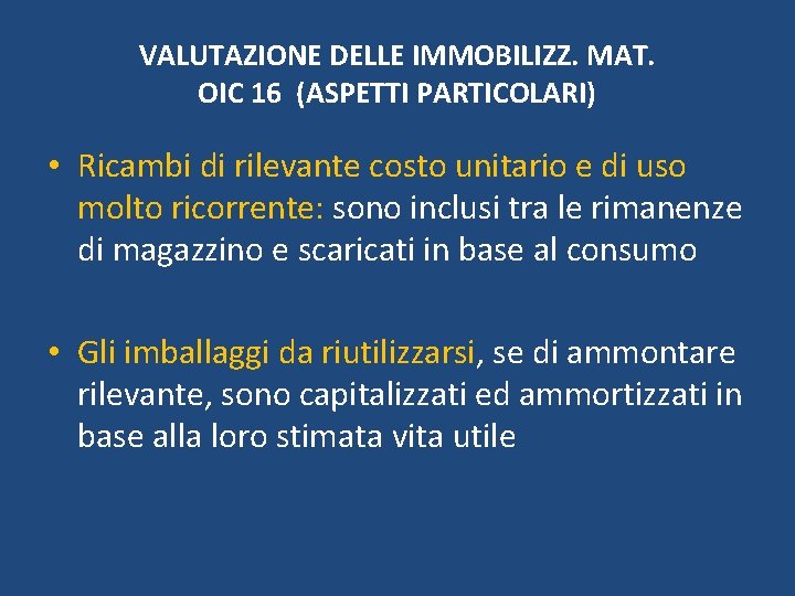 VALUTAZIONE DELLE IMMOBILIZZ. MAT. OIC 16 (ASPETTI PARTICOLARI) • Ricambi di rilevante costo unitario