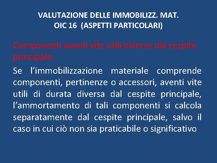 VALUTAZIONE DELLE IMMOBILIZZ. MAT. OIC 16 (ASPETTI PARTICOLARI) Componenti aventi vite utili diverse dal