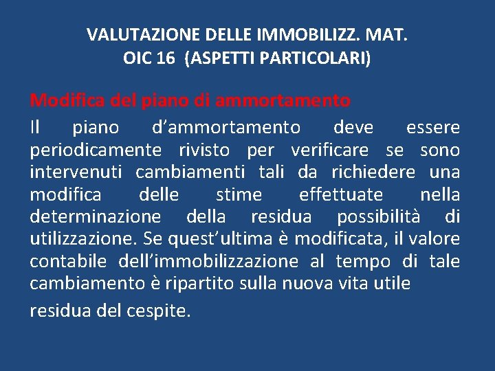 VALUTAZIONE DELLE IMMOBILIZZ. MAT. OIC 16 (ASPETTI PARTICOLARI) Modifica del piano di ammortamento Il