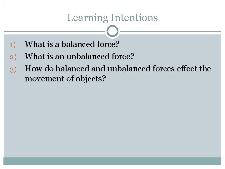 Learning Intentions What is a balanced force? 2) What is an unbalanced force? 3)