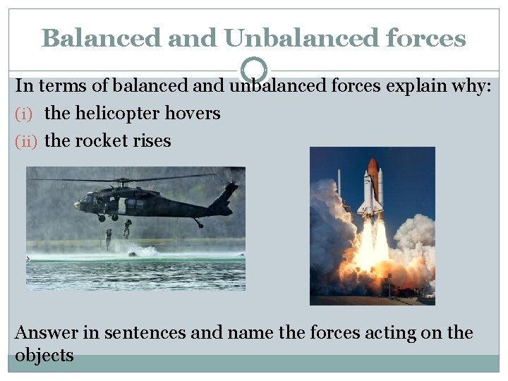 Balanced and Unbalanced forces In terms of balanced and unbalanced forces explain why: (i) Balanced and Unbalanced forces In terms of balanced and unbalanced forces explain why: (i)