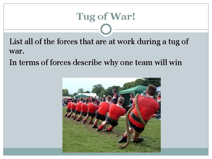 Tug of War! List all of the forces that are at work during a Tug of War! List all of the forces that are at work during a