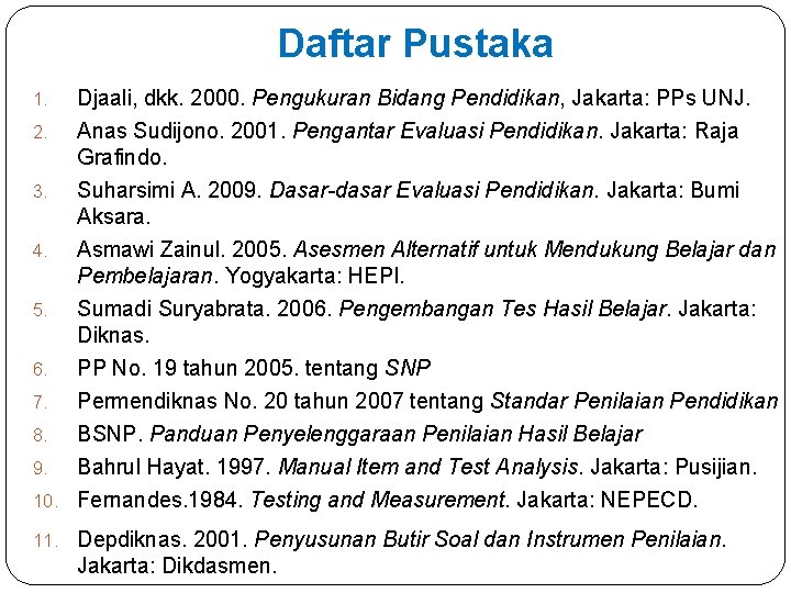 Daftar Pustaka Djaali, dkk. 2000. Pengukuran Bidang Pendidikan, Jakarta: PPs UNJ. 2. Anas Sudijono.