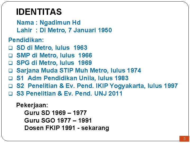 IDENTITAS Nama : Ngadimun Hd Lahir : Di Metro, 7 Januari 1950 Pendidikan: q
