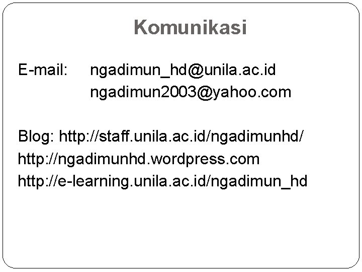 Komunikasi E-mail: ngadimun_hd@unila. ac. id ngadimun 2003@yahoo. com Blog: http: //staff. unila. ac. id/ngadimunhd/