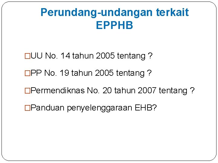 Perundang-undangan terkait EPPHB �UU No. 14 tahun 2005 tentang ? �PP No. 19 tahun