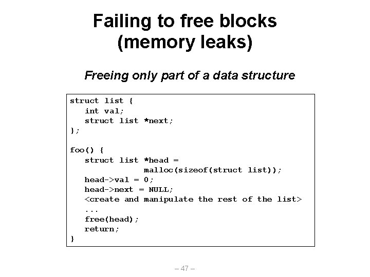 Failing to free blocks (memory leaks) Freeing only part of a data structure struct