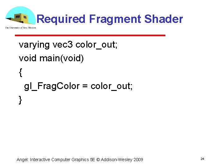 Required Fragment Shader varying vec 3 color_out; void main(void) { gl_Frag. Color = color_out;