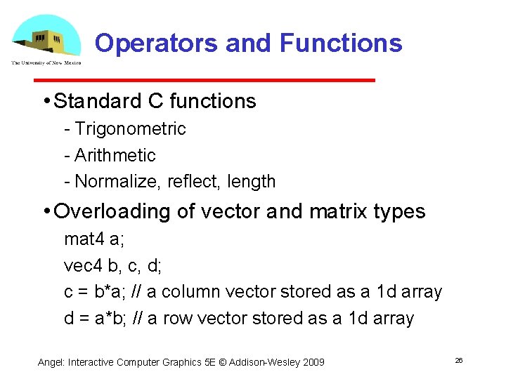 Operators and Functions • Standard C functions Trigonometric Arithmetic Normalize, reflect, length • Overloading