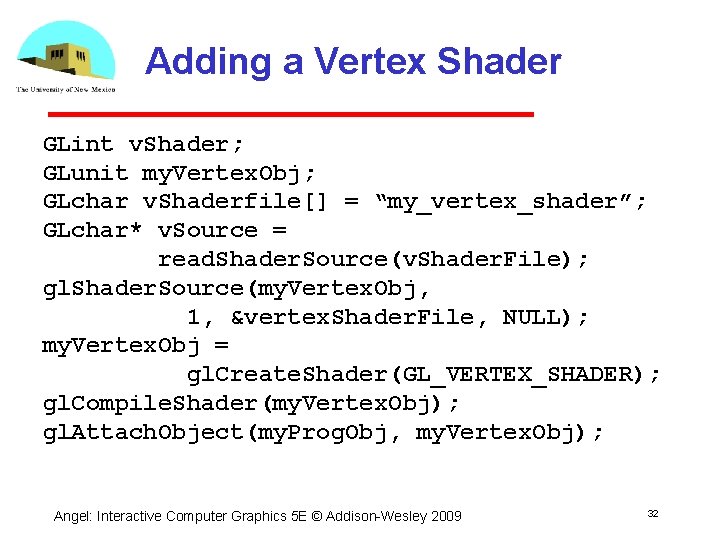 Adding a Vertex Shader GLint v. Shader; GLunit my. Vertex. Obj; GLchar v. Shaderfile[]