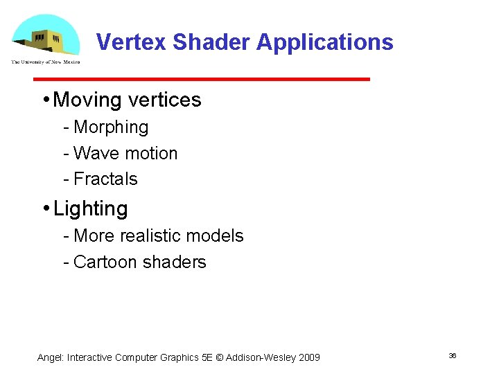 Vertex Shader Applications • Moving vertices Morphing Wave motion Fractals • Lighting More realistic