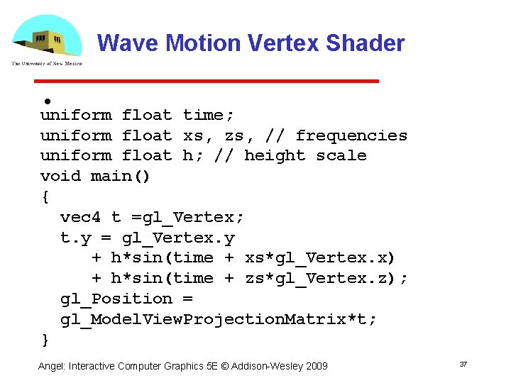 Wave Motion Vertex Shader • uniform float time; uniform float xs, zs, // frequencies