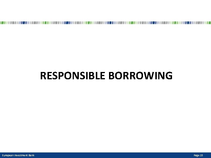 RESPONSIBLE BORROWING European Investment Bank Page 15 