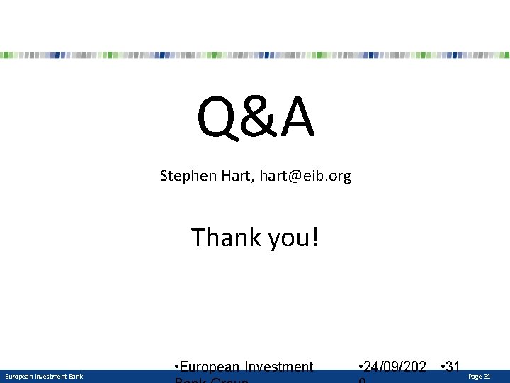 Q&A Stephen Hart, hart@eib. org Thank you! European Investment Bank • European Investment •