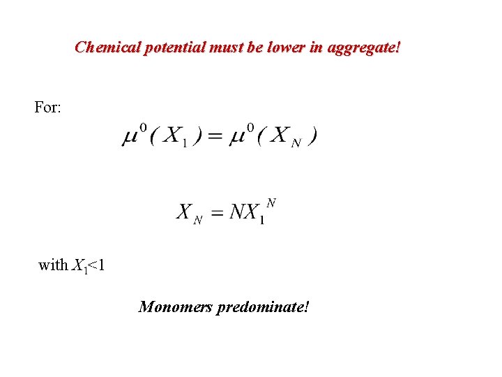 Chemical potential must be lower in aggregate! For: with X 1<1 Monomers predominate! 