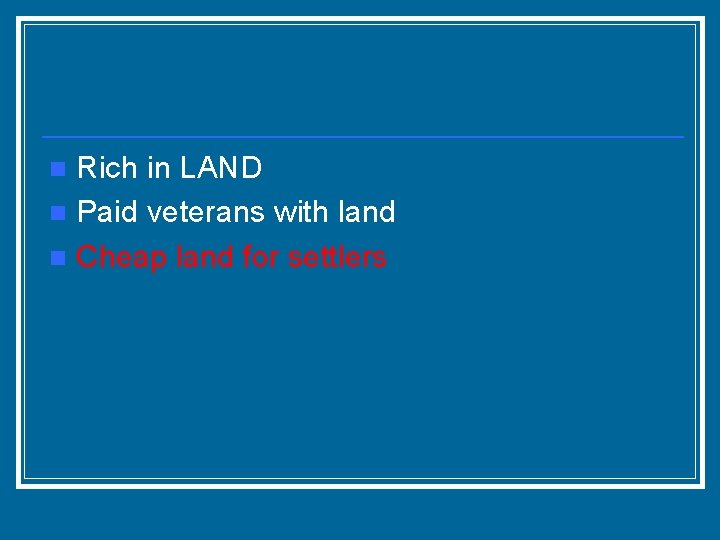 Rich in LAND n Paid veterans with land n Cheap land for settlers n