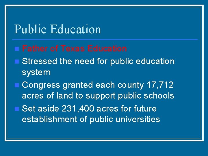 Public Education Father of Texas Education n Stressed the need for public education system