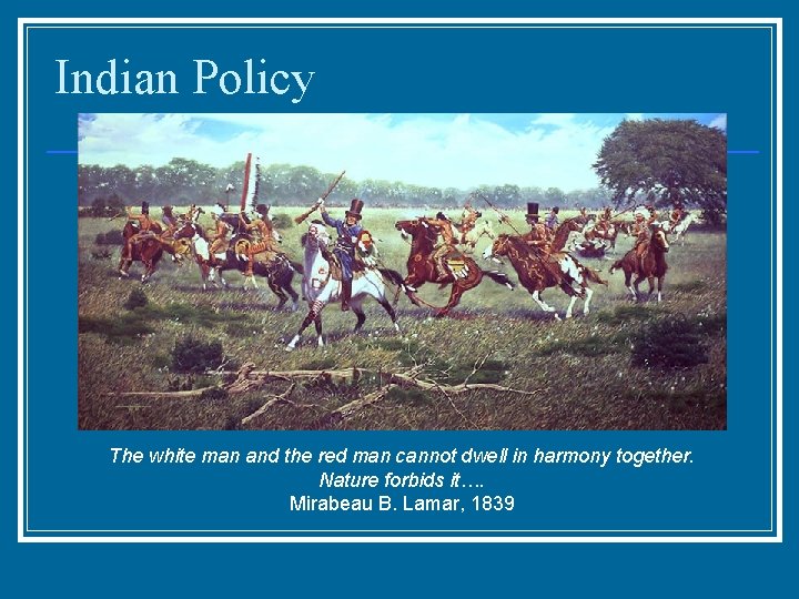 Indian Policy The white man and the red man cannot dwell in harmony together.
