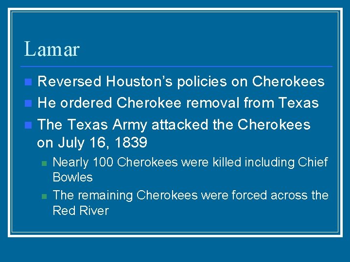 Lamar Reversed Houston’s policies on Cherokees n He ordered Cherokee removal from Texas n