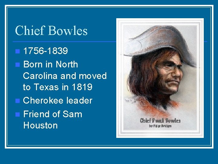 Chief Bowles 1756 -1839 n Born in North Carolina and moved to Texas in