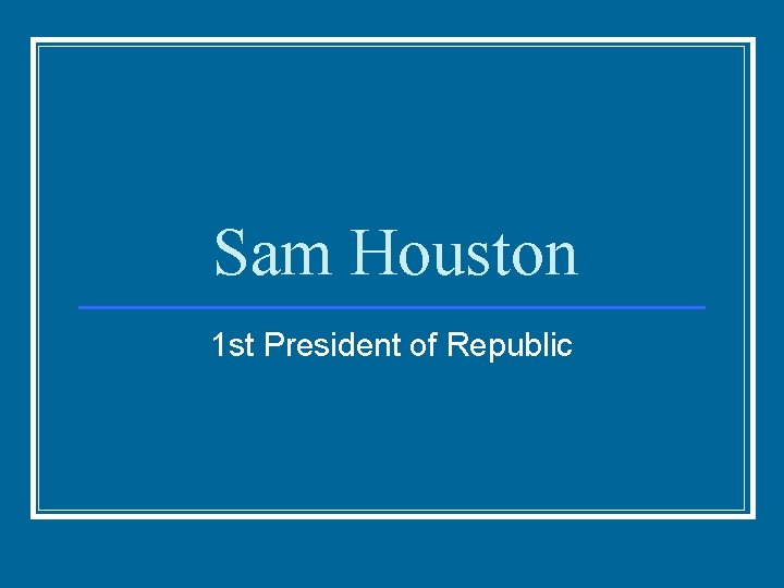 Sam Houston 1 st President of Republic 