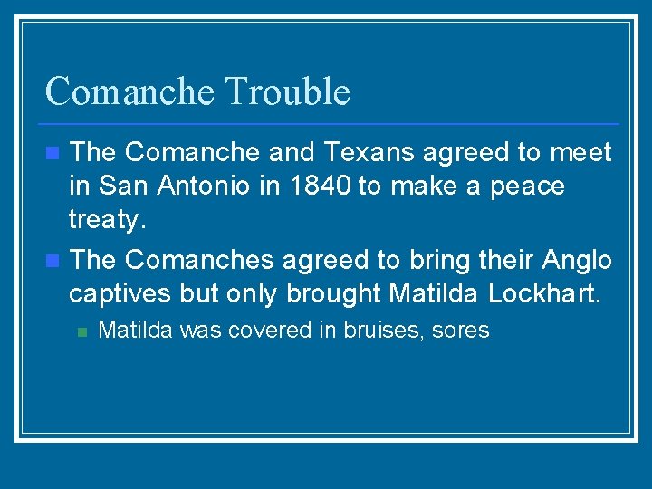 Comanche Trouble The Comanche and Texans agreed to meet in San Antonio in 1840