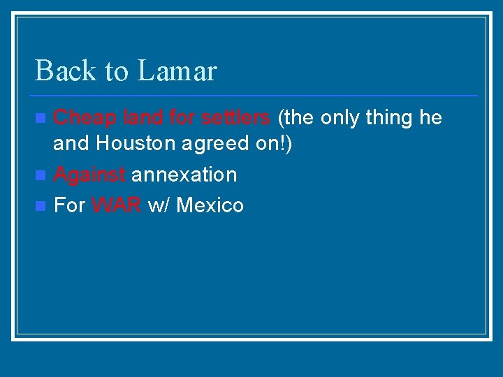 Back to Lamar Cheap land for settlers (the only thing he and Houston agreed