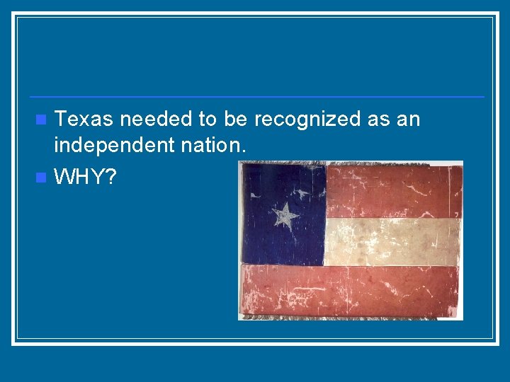 Texas needed to be recognized as an independent nation. n WHY? n 