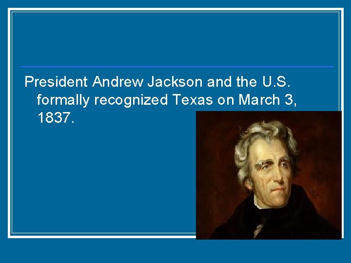 President Andrew Jackson and the U. S. formally recognized Texas on March 3, 1837.