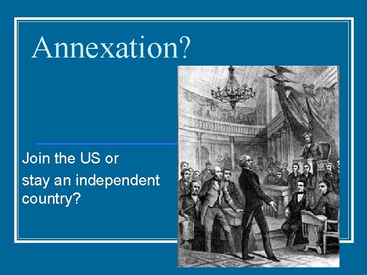 Annexation? Join the US or stay an independent country? 