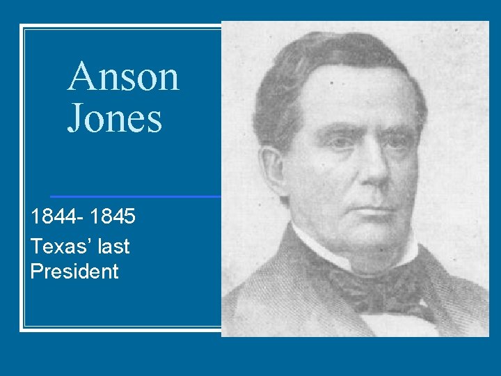 Anson Jones 1844 - 1845 Texas’ last President 