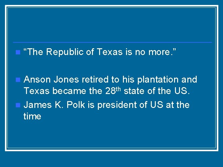 n “The Republic of Texas is no more. ” Anson Jones retired to his