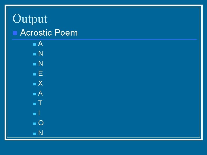 Output n Acrostic Poem n n n n n A N N E X