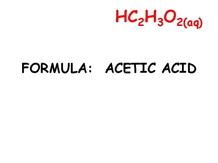 HC 2 H 3 O 2(aq) FORMULA: ACETIC ACID 