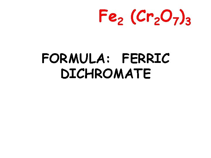 Fe 2 (Cr 2 O 7)3 FORMULA: FERRIC DICHROMATE 