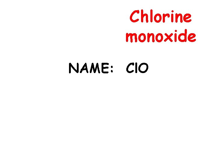 Chlorine monoxide NAME: Cl. O 