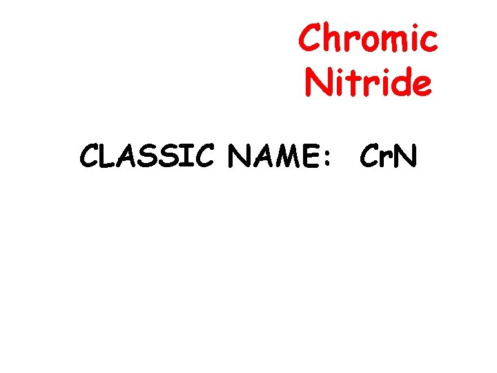 Chromic Nitride CLASSIC NAME: Cr. N 