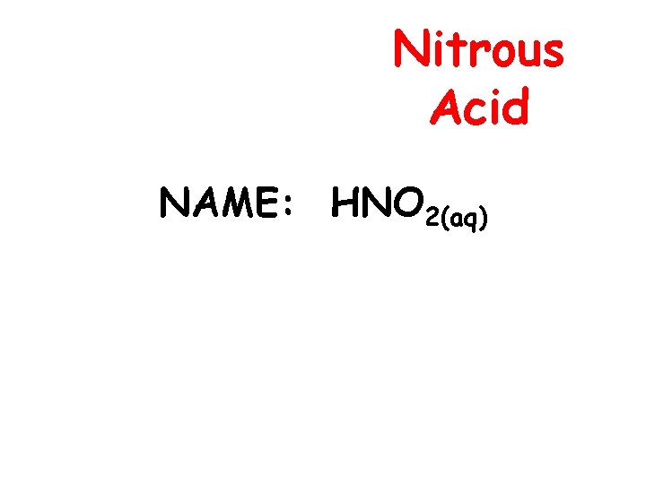 Nitrous Acid NAME: HNO 2(aq) 